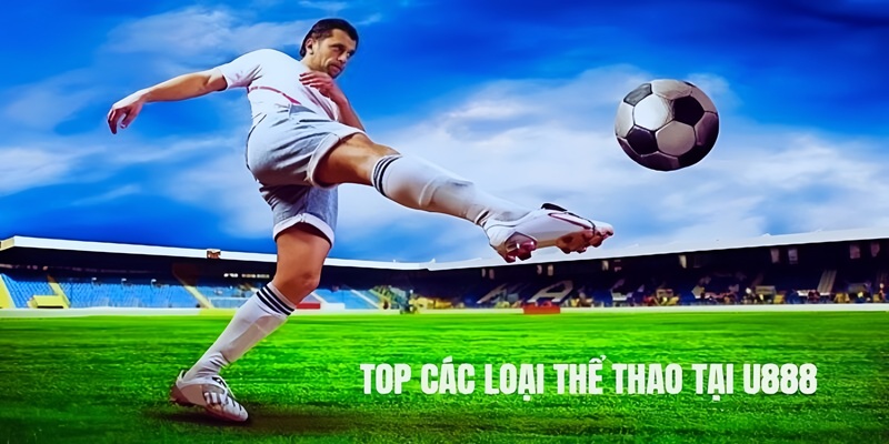 Bóng đá - Bộ môn thể thao được ưa chuộng nhất U888