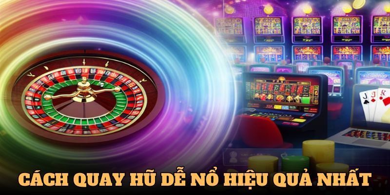 Cách quay hũ dễ nổ ai cũng nên biết