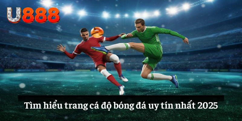 Tìm hiểu trang cá độ bóng đá uy tín nhất 2025